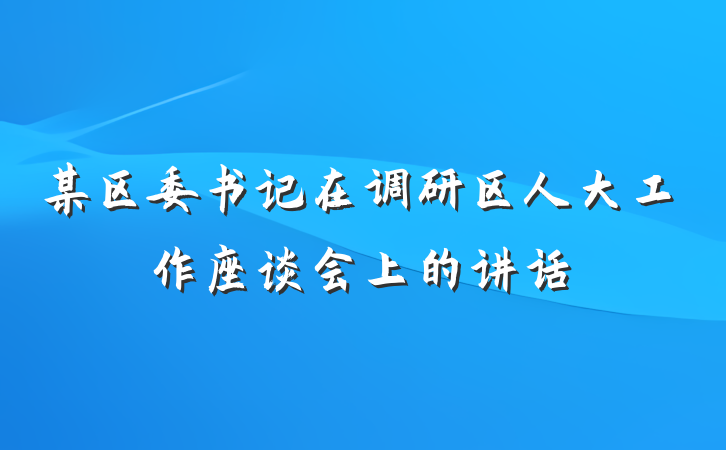 某区委书记在调研区人大工作座谈会上的讲话