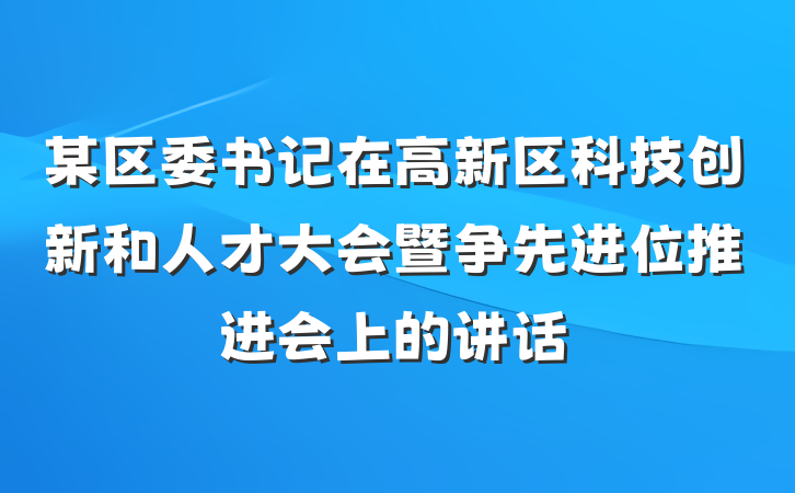 某区委书记在高新区科技创新和人才大会暨争先进位推进会上的讲话