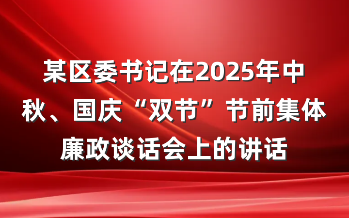 某区委书记在2025年中秋、国庆“双节”节前集体廉政谈话会上的讲话