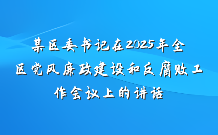 某区委书记在2025年全区党风廉政建设和反腐败工作会议上的讲话