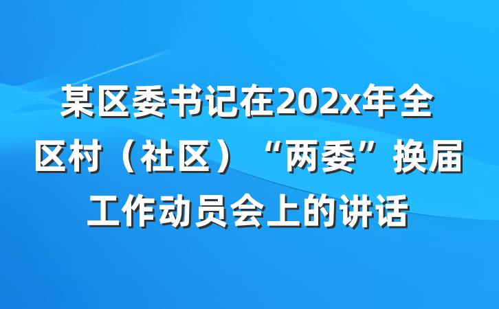 某区委书记在202x年全区村（社区）“两委”换届工作动员会上的讲话