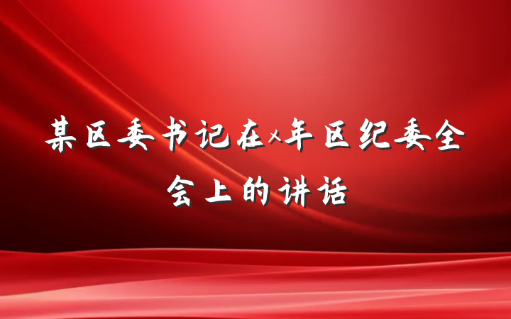 某区委书记在x年区纪委全会上的讲话