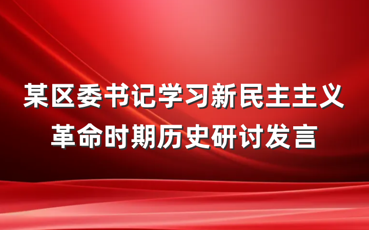 某区委书记学习新民主主义革命时期历史研讨发言