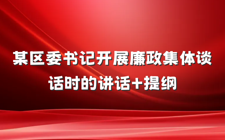 某区委书记开展廉政集体谈话时的讲话 提纲