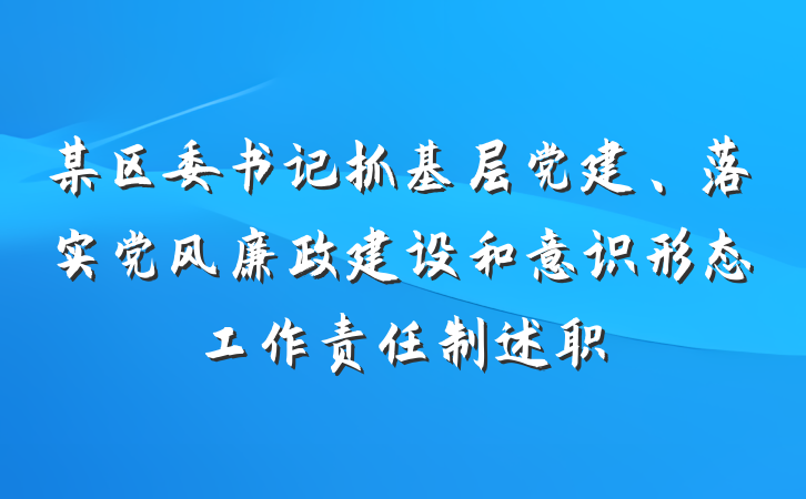 某区委书记抓基层党建、落实党风廉政建设和意识形态工作责任制述职