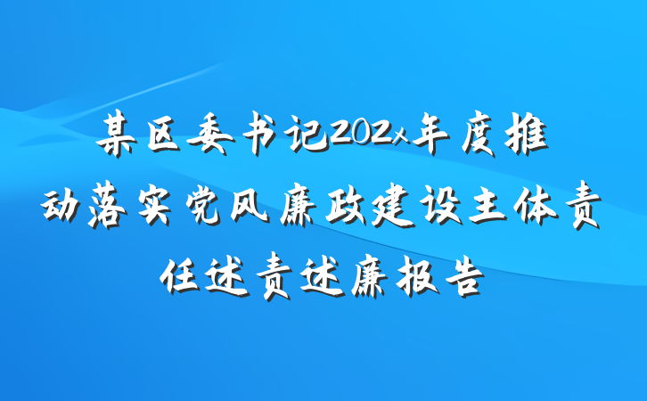 某区委书记202x年度推动落实党风廉政建设主体责任述责述廉报告