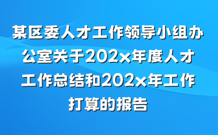 某区委人才工作领导小组办公室关于202x年度人才工作总结和202x年工作打算的报告