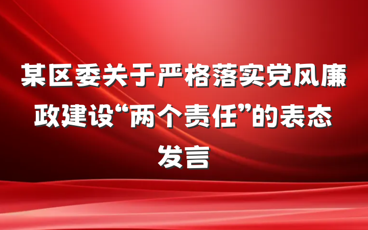 某区委关于严格落实党风廉政建设“两个责任”的表态发言