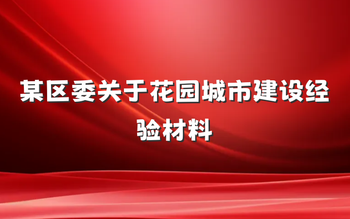 某区委关于花园城市建设经验材料