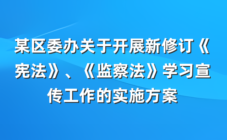 某区委办关于开展新修订《宪法》、《监察法》学习宣传工作的实施方案