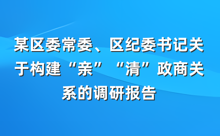 某区委常委、区纪委书记关于构建“亲”“清”政商关系的调研报告