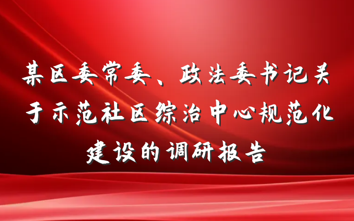 某区委常委、政法委书记关于示范社区综治中心规范化建设的调研报告