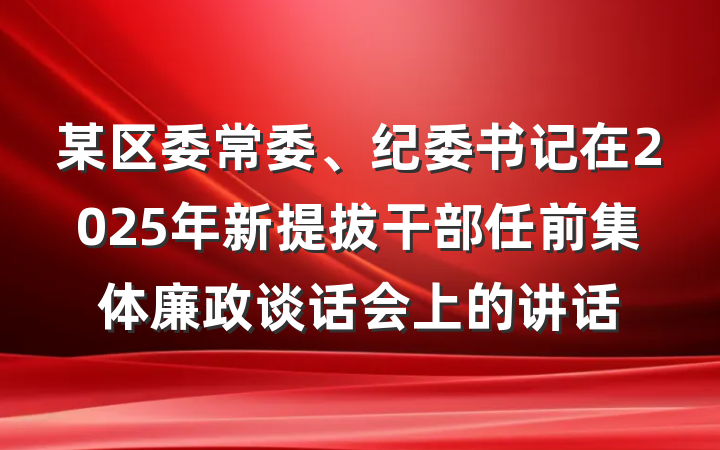 某区委常委、纪委书记在2025年新提拔干部任前集体廉政谈话会上的讲话