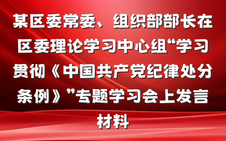 某区委常委、组织部部长在区委理论学习中心组“学习贯彻《中国共产党纪律处分条例》”专题学习会上发言材料