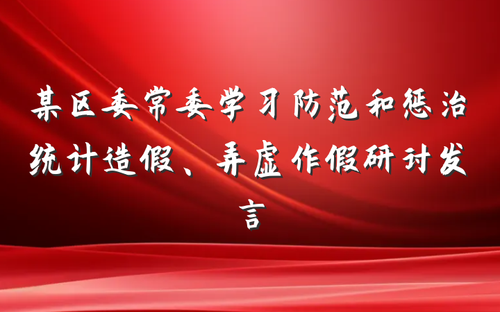 某区委常委学习防范和惩治统计造假、弄虚作假研讨发言