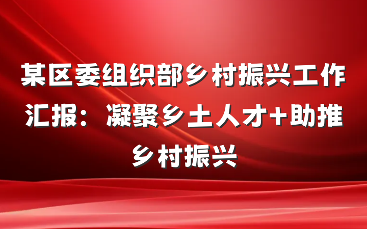 某区委组织部乡村振兴工作汇报：凝聚乡土人才 助推乡村振兴