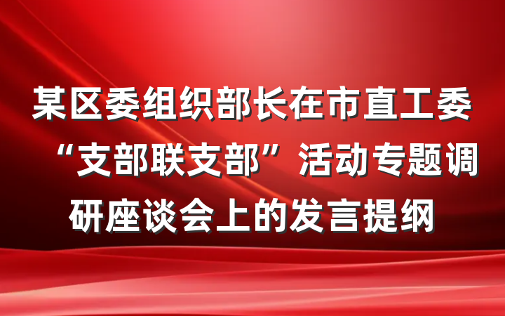 某区委组织部长在市直工委“支部联支部”活动专题调研座谈会上的发言提纲