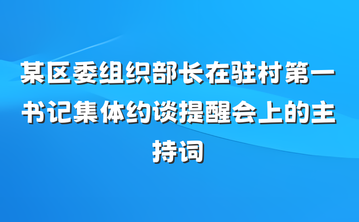 某区委组织部长在驻村第一书记集体约谈提醒会上的主持词