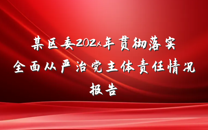 某区委202x年贯彻落实全面从严治党主体责任情况报告