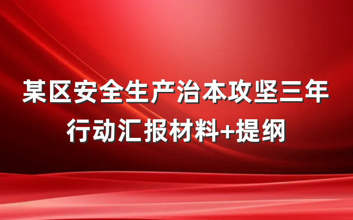 某区安全生产治本攻坚三年行动汇报材料 提纲