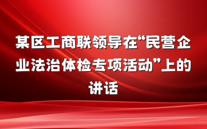 某区工商联领导在“民营企业法治体检专项活动”上的讲话