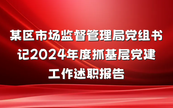 某区市场监督管理局党组书记2024年度抓基层党建工作述职报告