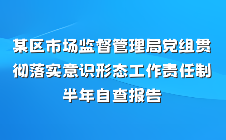 某区市场监督管理局党组贯彻落实意识形态工作责任制半年自查报告