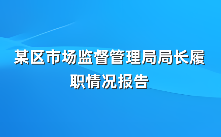 某区市场监督管理局局长履职情况报告