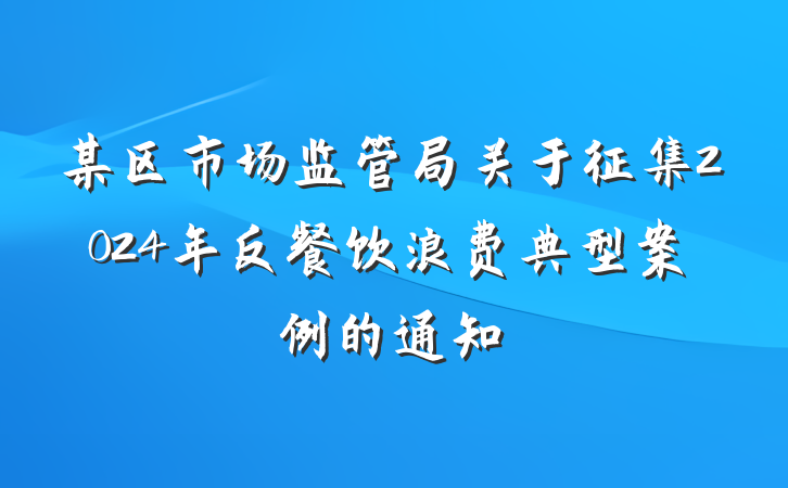 某区市场监管局关于征集2024年反餐饮浪费典型案例的通知