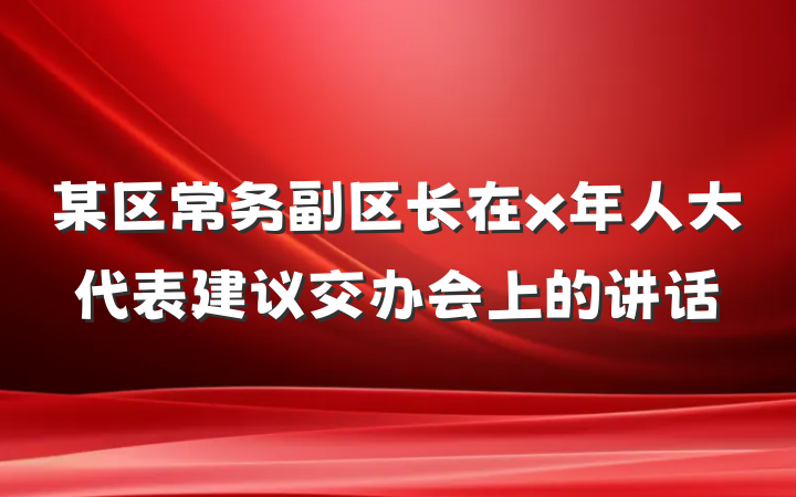 某区常务副区长在x年人大代表建议交办会上的讲话
