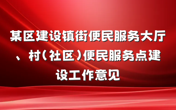 某区建设镇街便民服务大厅、村（社区）便民服务点建设工作意见