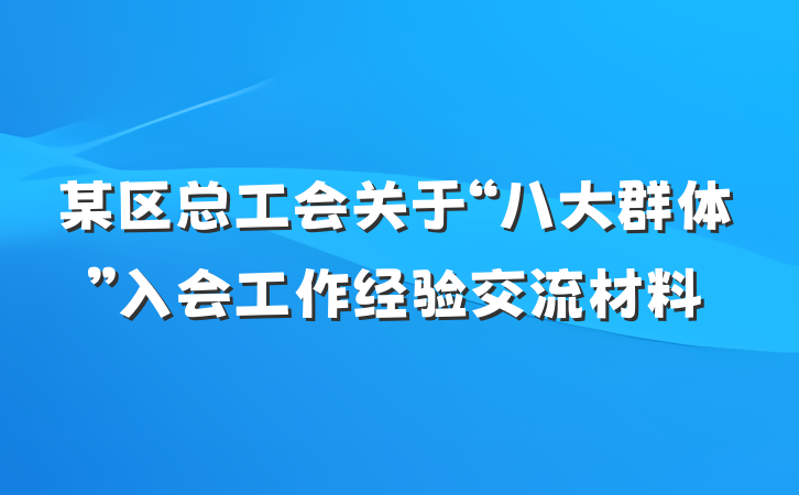某区总工会关于“八大群体”入会工作经验交流材料