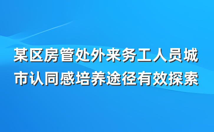某区房管处外来务工人员城市认同感培养途径有效探索