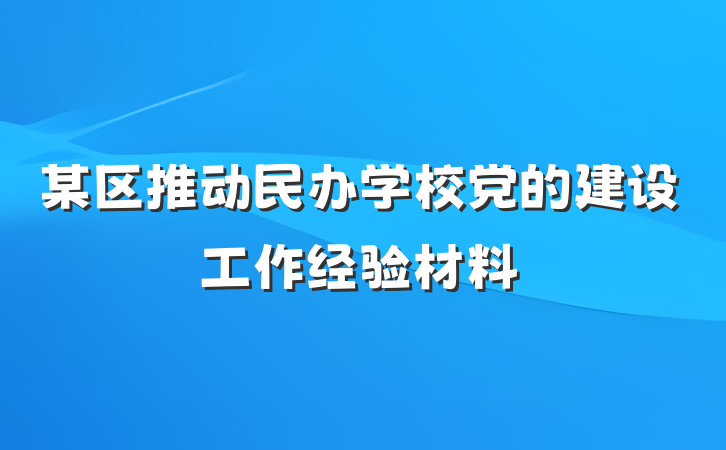某区推动民办学校党的建设工作经验材料