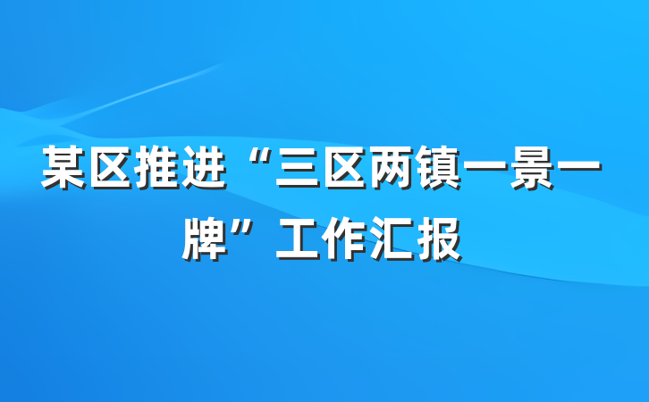 某区推进“三区两镇一景一牌”工作汇报