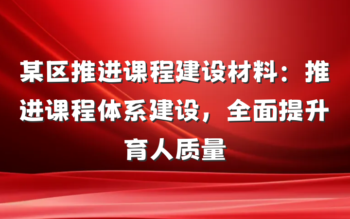 某区推进课程建设材料：推进课程体系建设，全面提升育人质量