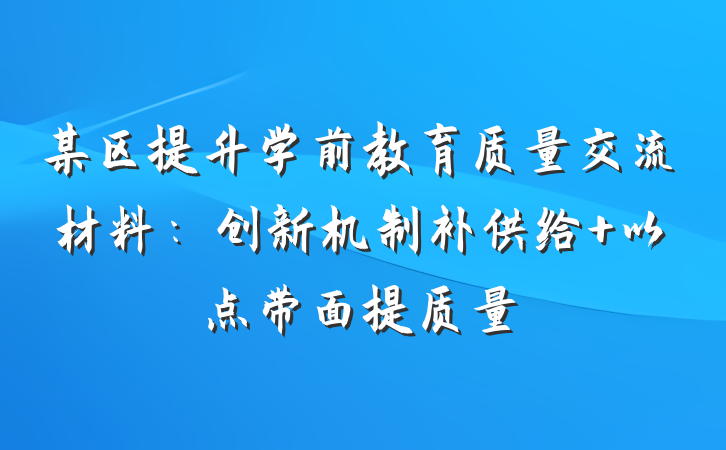 某区提升学前教育质量交流材料：创新机制补供给 以点带面提质量