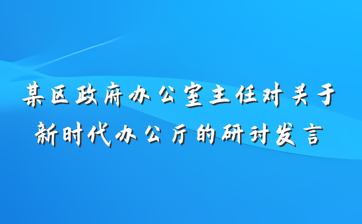 某区政府办公室主任对关于新时代办公厅的研讨发言