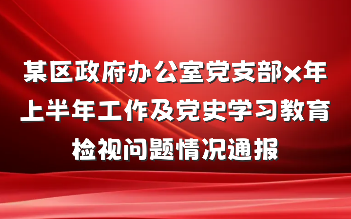 某区政府办公室党支部x年上半年工作及党史学习教育检视问题情况通报