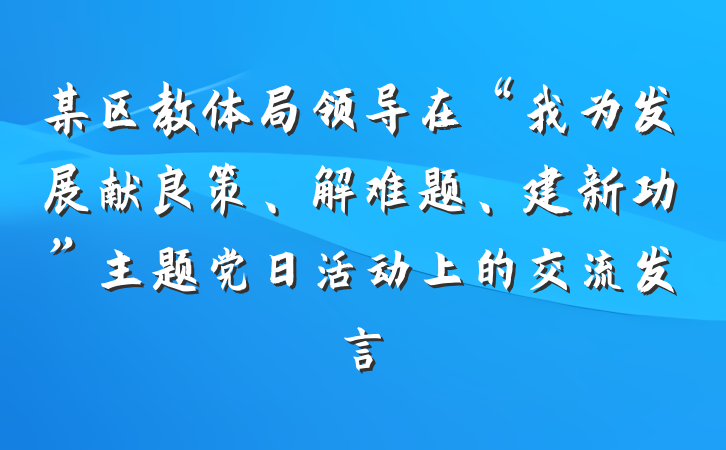 某区教体局领导在“我为发展献良策、解难题、建新功”主题党日活动上的交流发言
