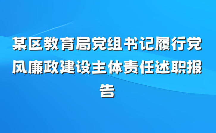 某区教育局党组书记履行党风廉政建设主体责任述职报告