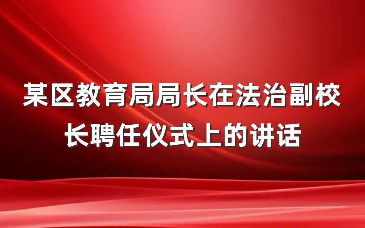 某区教育局局长在法治副校长聘任仪式上的讲话