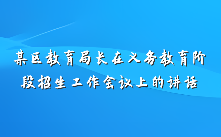 某区教育局长在义务教育阶段招生工作会议上的讲话