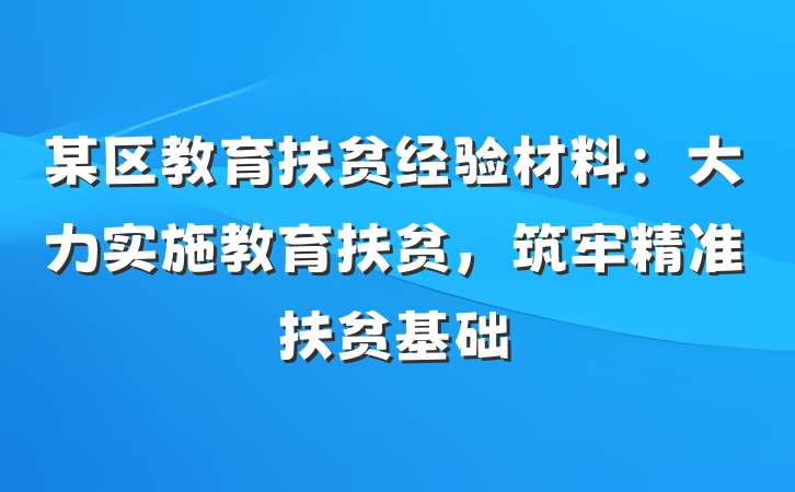 某区教育扶贫经验材料：大力实施教育扶贫，筑牢精准扶贫基础