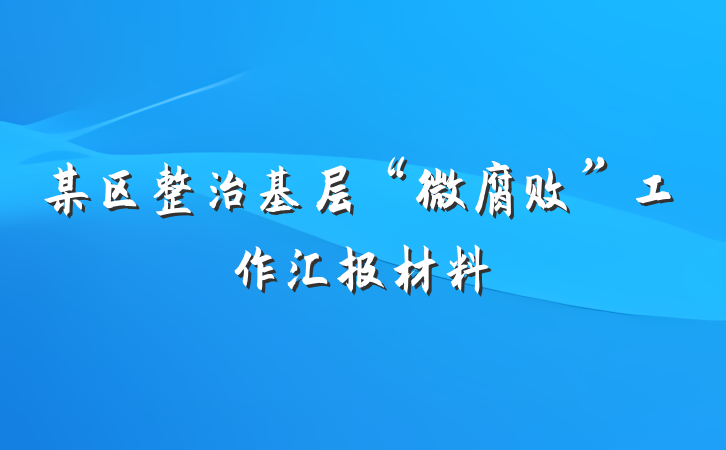某区整治基层“微腐败”工作汇报材料