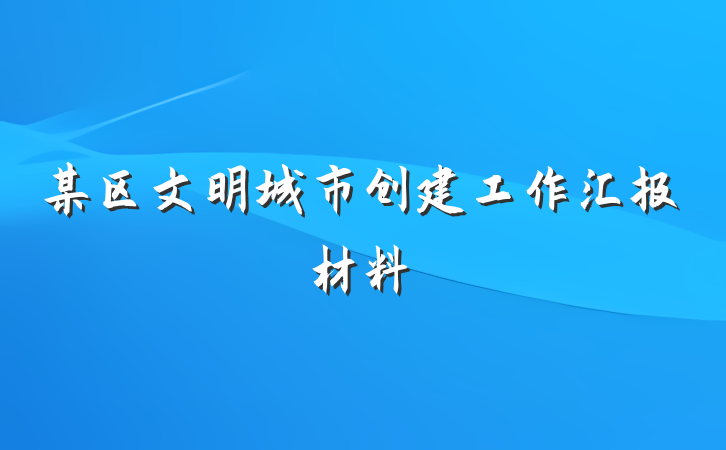 某区文明城市创建工作汇报材料