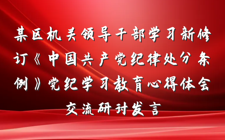某区机关领导干部学习新修订《中国共产党纪律处分条例》党纪学习教育心得体会交流研讨发言