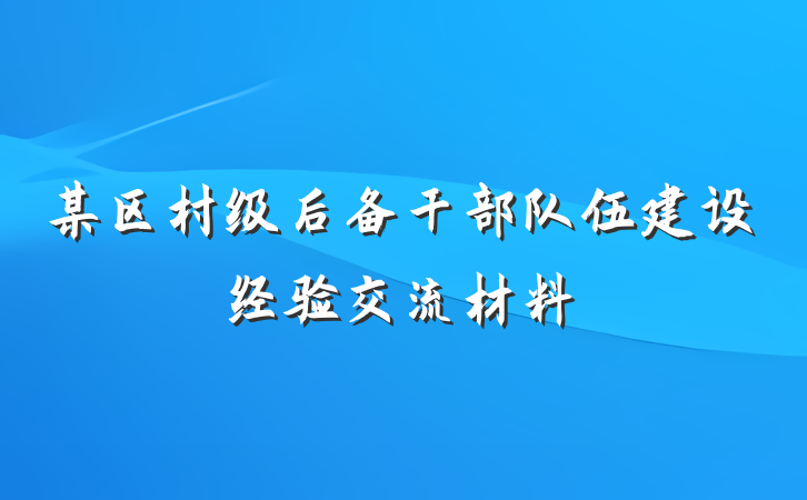 某区村级后备干部队伍建设经验交流材料