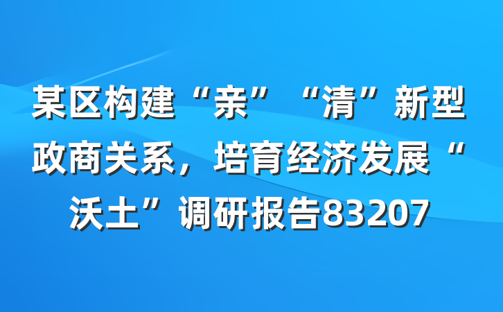 某区构建“亲”“清”新型政商关系，培育经济发展“沃土”调研报告83207