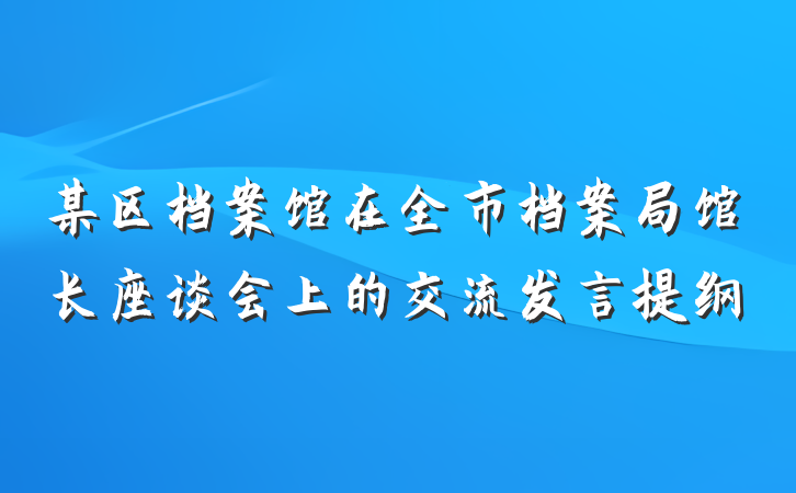 某区档案馆在全市档案局馆长座谈会上的交流发言提纲